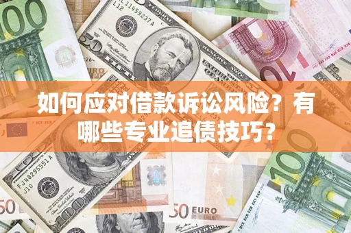 北京如何应对借款诉讼风险？有哪些专业追债技巧？
