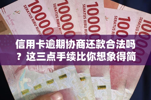 北京信用卡逾期协商还款合法吗？这三点手续比你想象得简单